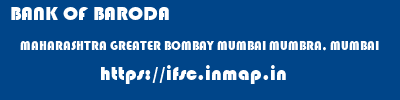 BANK OF BARODA  MAHARASHTRA GREATER BOMBAY MUMBAI MUMBRA, MUMBAI  ifsc code